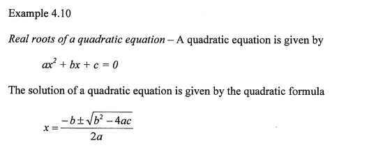 Example 4.10
Real roots of a quadratic equation – A quadratic equation is given by
ax? + bx + c = 0
The solution of a quadratic equation is given by the quadratic formula
-bt /b? - 4ac
2a
