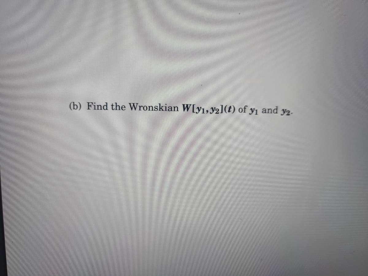 (b) Find the Wronskian W[y1,92](t) of y1 and y2.
