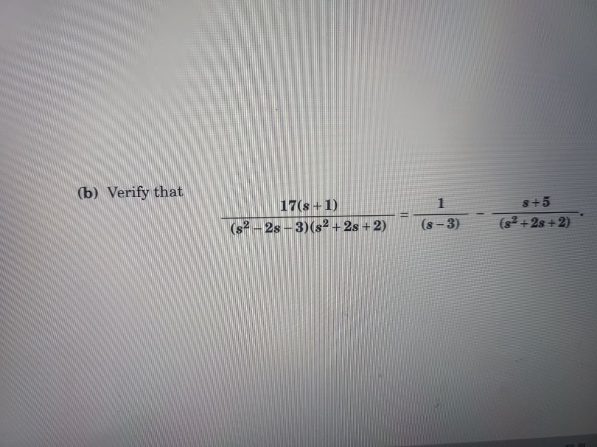 (b) Verify that
17(s +1)
(s² -2s-3)(s² +2s + 2)
1
S+5
(s -3)
(s2 +2s +2)
