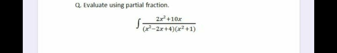 Q. Evaluate using partial fraction.
2x+10x
(x²-2x+4)(x2 +1)
