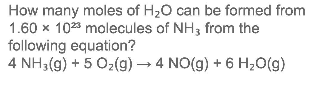 How many moles of H2O can be formed from
1.60 x 1023 molecules of NH3 from the
following equation?
4 NH3(g) + 5 O2(g) → 4 NO(g) + 6 H20(g)
