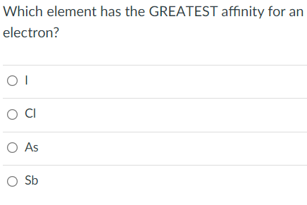Which element has the GREATEST affinity for an
electron?
O As
O Sb
