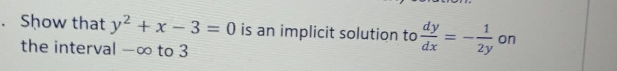 . Show that y² + x – 3 = 0 is an implicit solution to-
dy
= -- on
2y
dx
the interval -0o to 3
