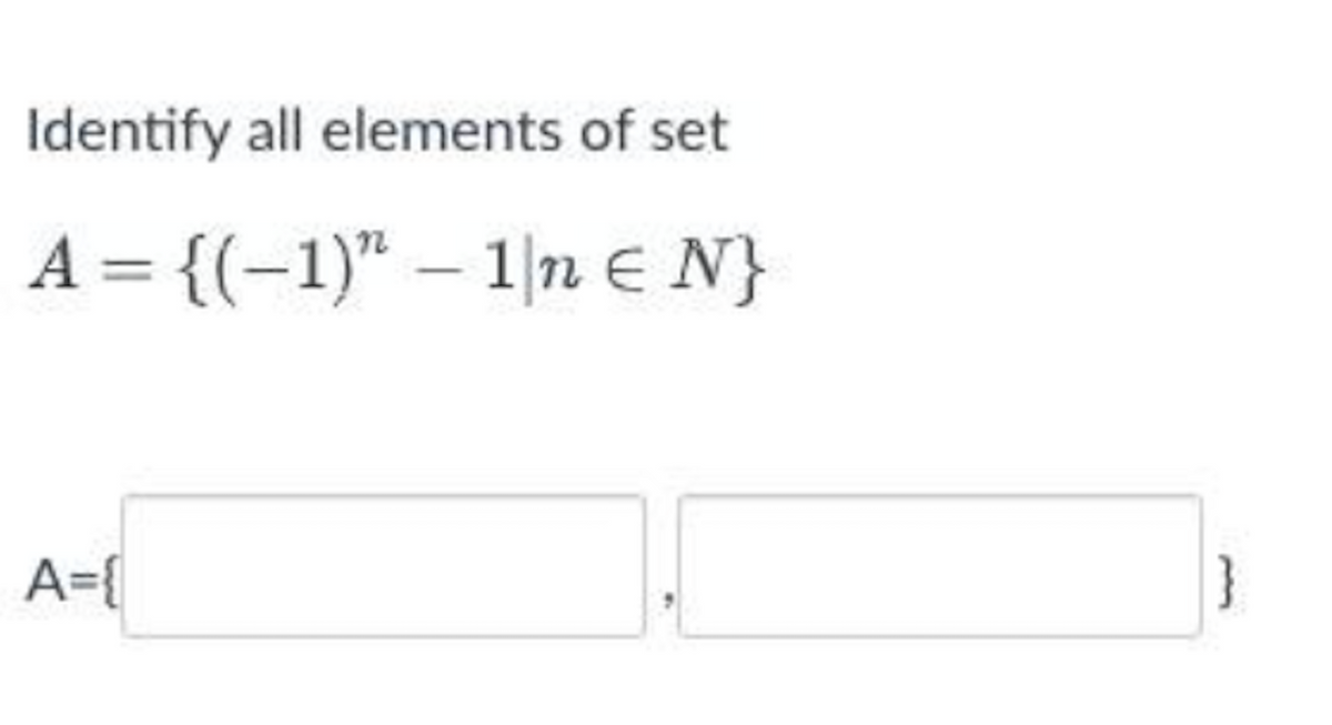 Identify all elements of set
A = {(-1)" - 1|n € N}
A={
}