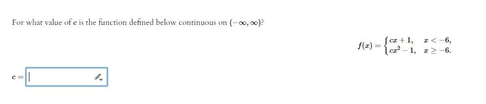 For what value of e is the function defined below continuous on (-00,00)?
C =
f(x) =
(cz +1,
x < -6,
ca²1, x>-6.