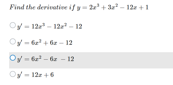 Find the
| y' = 12x³ – 12x² – 12
Oy' = 6x² + 6x
Oy' = 6x² - 6x
Oy' = 12x + 6
derivative if y = 2x³ + 3x² − 12x + 1
12
12