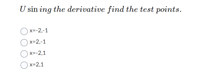 U sin ing the derivative find the test points.
x=-2,-1
x=2,-1
X=-2,1
x=2,1