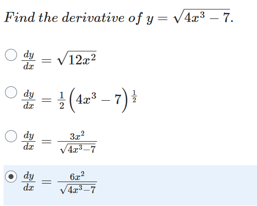 Find the derivative of y = √√4x³ – 7.
dy √12x²
dx
dy
de ²2 (1x ³ - 7) ³²
=
dx
dy
dx
=
dy
dx
=
=
3x²
√4x³-7
6x²
√4x³-7