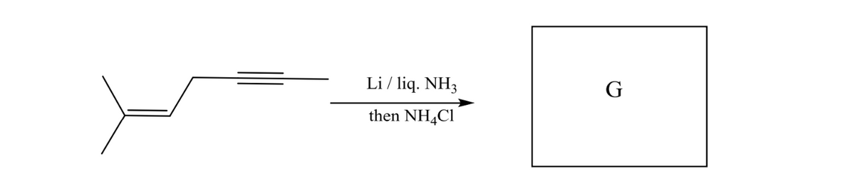 Li / liq. NH3
G
then NH4C1

