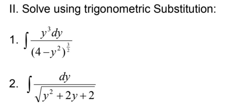II. Solve using trigonometric Substitution:
y'dy
1.
(4 –y²)
dy
2. J-
Vy² +2y+2
