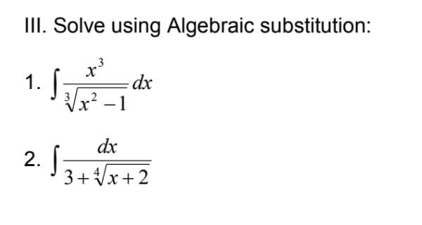 II. Solve using Algebraic substitution:
1. S
x² – 1
dx
2. 3+x+2
3+Vx+2
