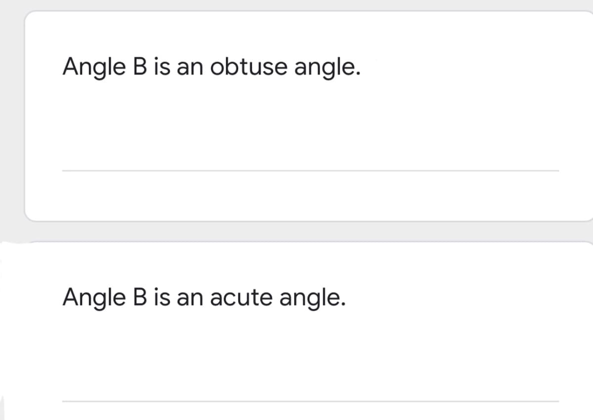 Angle B is an obtuse angle.
Angle B is an acute angle.

