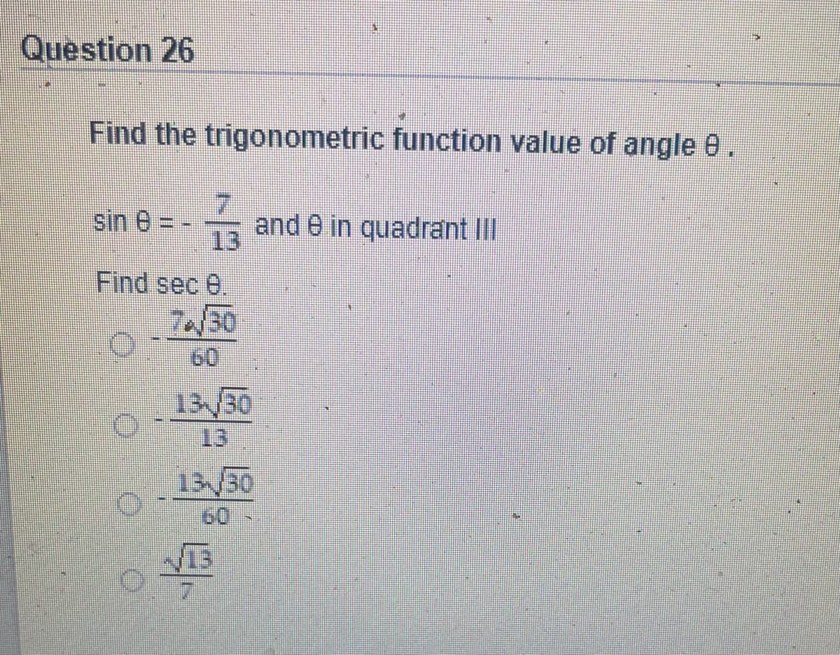 Question 26
Find the trigonometric function value of angle 0
sin e = -
13
- and 0 in quadrant II
Find sec e.
7a/30
13/30
13
13/30
60
13
