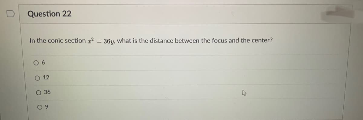 Question 22
In the conic section ?
36y, what is the distance between the focus and the center?
0 6
O 12
O 36
0 9
