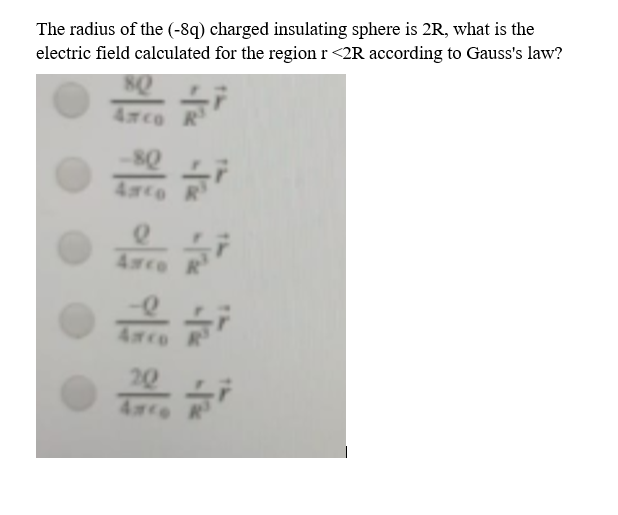 The radius of the (-8q) charged insulating sphere is 2R, what is the
electric field calculated for the region r<2R according to Gauss's law?
8Q
4rco R
8Q
4rco R
4wCO
4rCO
20
