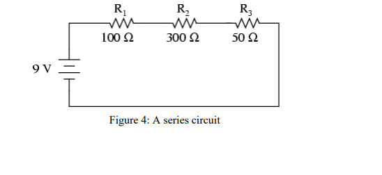 R
R,
R3
100 Ω
300 2
50 Ω
9 V =
Figure 4: A series circuit

