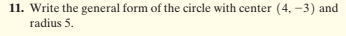 11. Write the general form of the circle with center (4, -3) and
radius 5.
