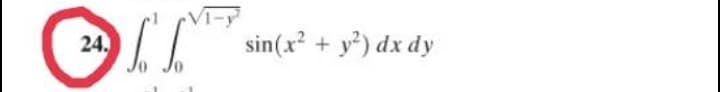 24.
sin(x² + y°) dx dy
