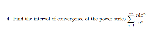 n!x"
4. Find the interval of convergence of the power series
n=1
IM:
