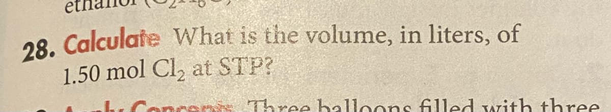 28. Calculate What is the volume, in liters, of
1.50 mol Cl, at STP?
nsn Three balloons filled with three.
