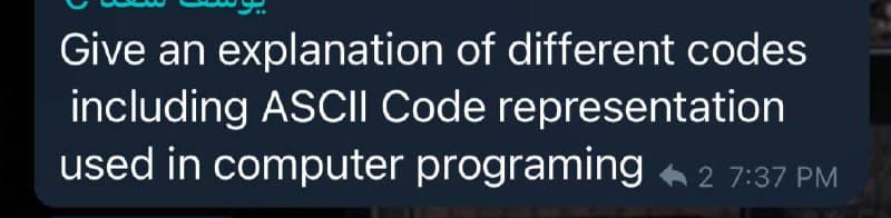 Give an explanation of different codes
including ASCII Code representation
used in computer programing
< 2 7:37 PM
