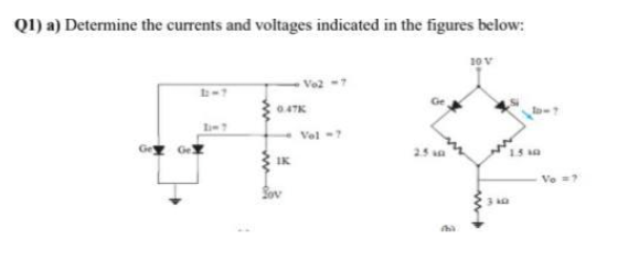Q1) a) Determine the currents and voltages indicated in the figures below:
10 v
Vo2 -7
Vel -7
25 sa
IK
Ve =?
Sov
