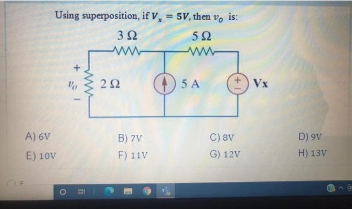 Using superposition, if V, 5V, then vo is:
%3D
3Ω
5Ω
+Vx
vo
22
(5 A
A) 6V
B) 7V
C) 8V
D) 9V
G) 12V
H) 13V
E) 10V
F) 11V
ww
