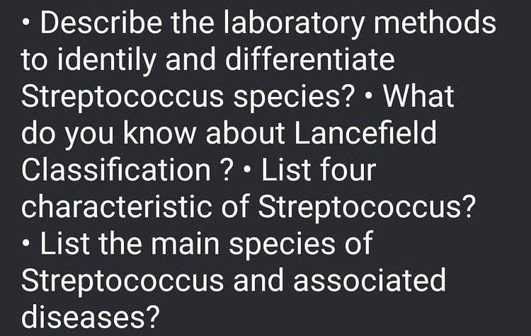 Describe the laboratory methods
to identily and differentiate
Streptococcus species? • What
do you know about Lancefield
Classification ? • List four
characteristic of Streptococcus?
• List the main species of
Streptococcus and associated
diseases?
