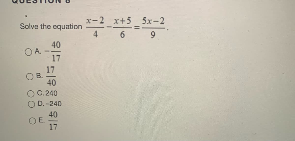 x-2 x+5 5x-2
Solve the equation
6 9
40
O A.
17
17
В.
40
O C. 240
D.-240
40
O E.
17

