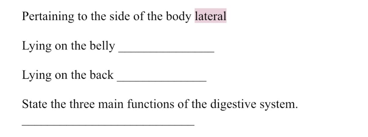 Pertaining to the side of the body lateral
Lying on the belly
Lying on the back
State the three main functions of the digestive system.
