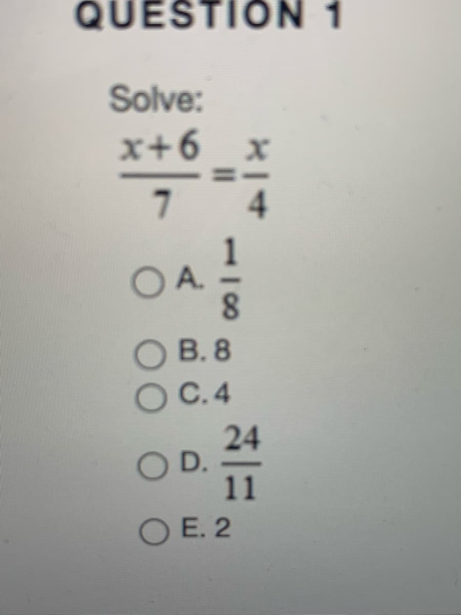 QUESTION 1
Solve:
x+6 x
7
4
OA.
В.8
OC.4
24
OD.
11
O E. 2
