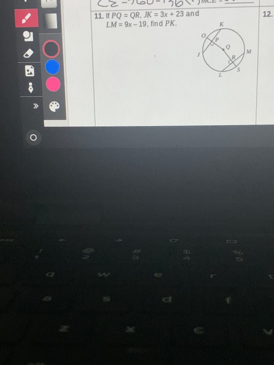 11. If PQ = QR, JK = 3x + 23 and
LM = 9x- 19, find PK.
%3D
12.
>>
