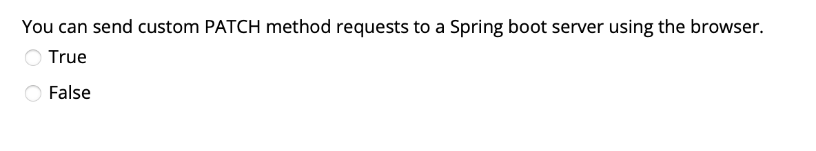 You can send custom PATCH method requests to a Spring boot server using the browser.
O True
False
