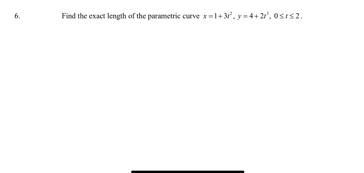 Find the exact length of the parametric
x=1+3t, y = 4+2t, 0<t<2.
6.
