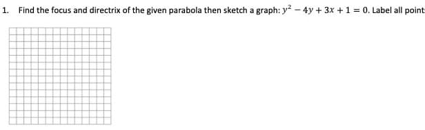 Find the focus and directrix of the given parabola then sketch a graph: y? – 4y + 3x +1 = 0. Label all point
1.
