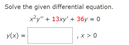 Solve the given differential equation.
x*у" + 13ху' + 3бу %3D 0
y(x) =
,x > 0
