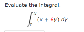 Evaluate the integral.
(х + бу) dy
