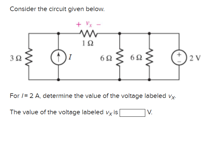Consider the circuit given below.
+ Vx -
I
6Ω
| 2 V
For /= 2 A, determine the value of the voltage labeled vy.
The value of the voltage labeled vy is
V.

