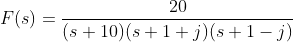 20
F(s) =
(s + 10)(s +1+ j)(s+1 – j)
