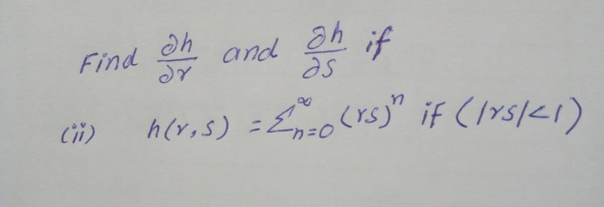 eh and h if
Find
Ci)
h(r,s) =En=0(rs)" if (1ys/<1)
