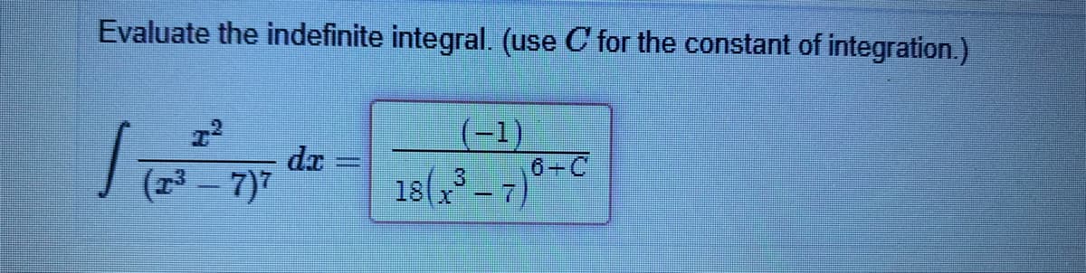 Evaluate the indefinite integral. (use C for the constant of integration.)
dx
(13 – 7)7
(-1)
6-C
18 x-7)
18(,3
