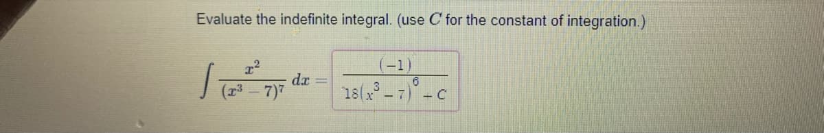 Evaluate the indefinite integral. (use C for the constant of integration.)
dx =
3-7)7
(-1)
18(x° – 7)°
- C
