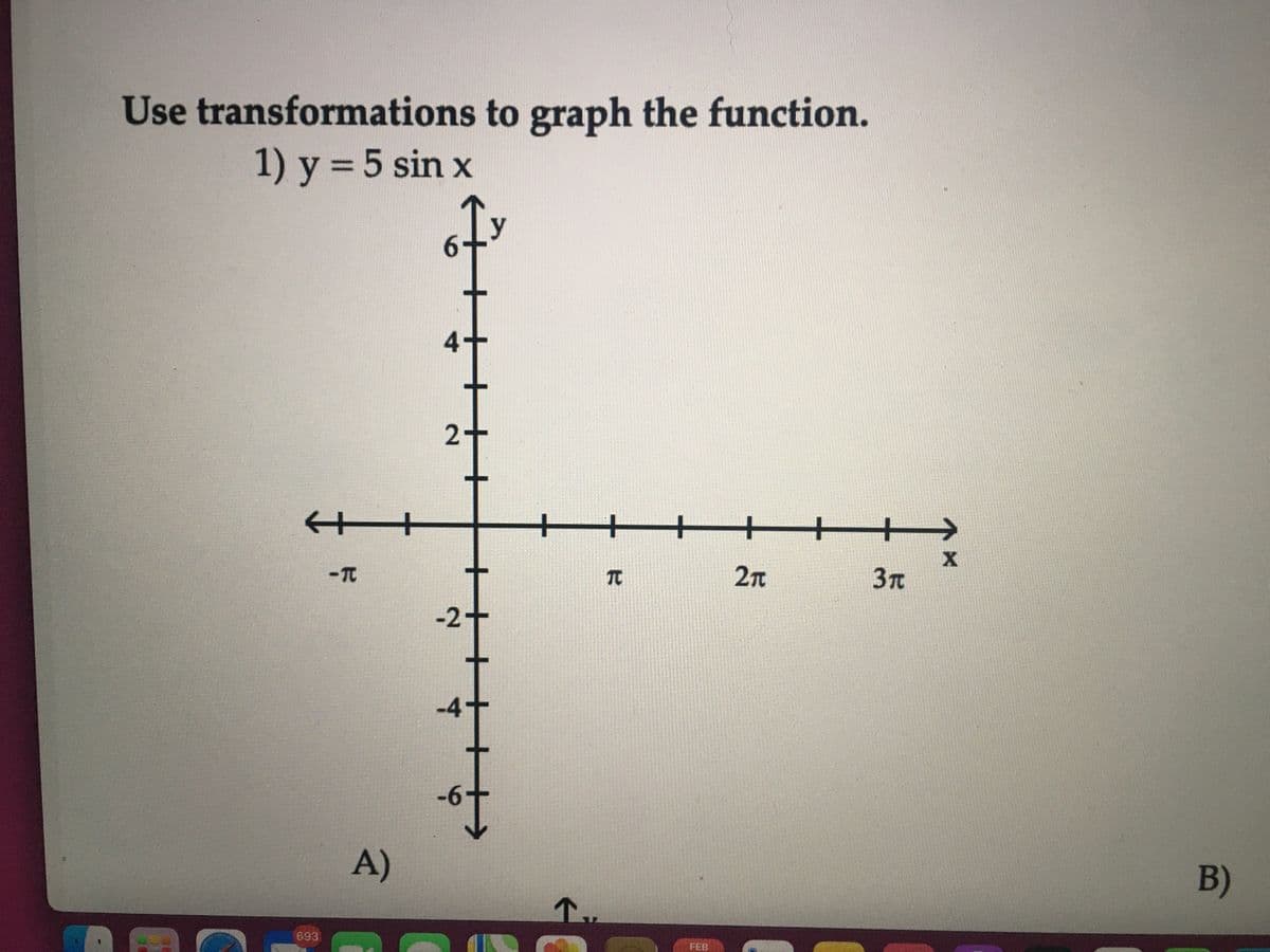 Use transformations to graph the function.
1) y = 5 sin x
2n
3T
-2-
-4
A)
B)
个.
693
FEB
