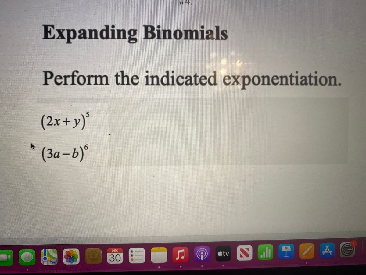 (За - b)°
Expanding Binomials
Perform the indicated exponentiation.
(2x+y)'
* (3a-b)
DEC
tv
O30
280
