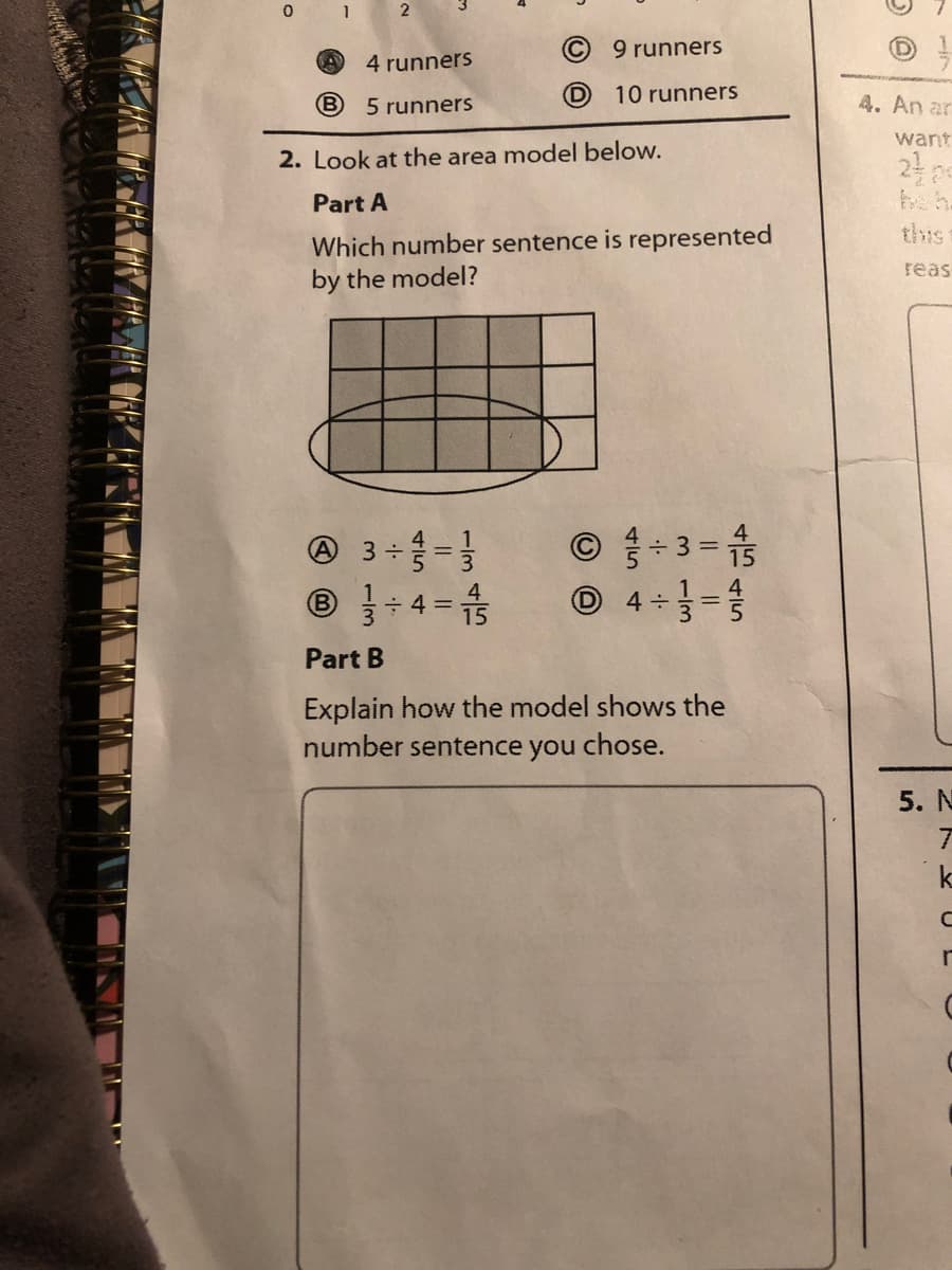 0 1 2
9 runners
4 runners
B 5 runners
10 runners
4. An ar
want
2. Look at the area model below.
Part A
this
Which number sentence is represented
by the model?
reas
3 -=}
+ 4 = 15
-3 =
© 4+-
Part B
Explain how the model shows the
number sentence you chose.
5. N
