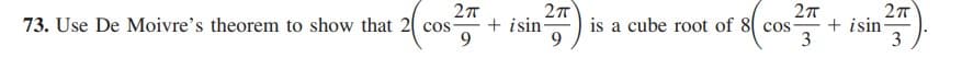 73. Use De Moivre's theorem to show that 2( cos
+ isin
9.
is a cube root of 8 cos
9
+ isin-
3
