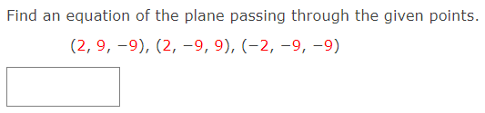 Find an equation of the plane passing through the given points.
(2, 9, -9), (2, –9, 9), (-2, –9, –9)
