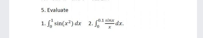 5. Evaluate
1. S sin(x²) dx 2. 0.1 sinx
