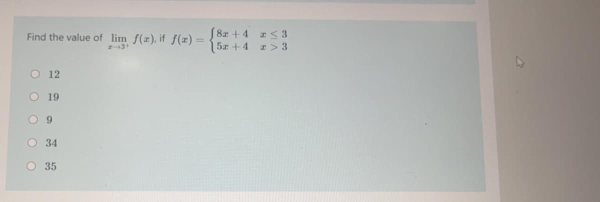 Find the value of lim f(æ), if f(æ) = 8x +4
5x+4
Z-3+
a > 3
O 12
O 19
O 34
O 35
