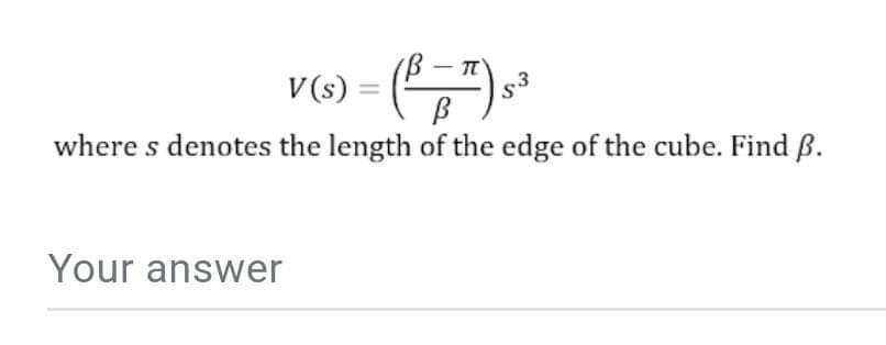 V(s) (³77) ₁²
where s denotes the length of the edge of the cube. Find ß.
Your answer
53